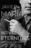 Between Eternities: And Other Writings di Javier Marias edito da VINTAGE