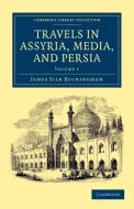 Travels in Assyria, Media, and Persia - Volume 1 di James Silk Buckingham edito da Cambridge University Press