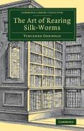 The Art of Rearing Silk-Worms di Vincenzo Dandolo edito da Cambridge University Press