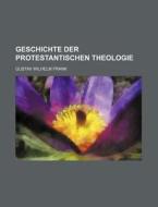 Geschichte Der Protestantischen Theologie di Gustav Wilhelm Frank edito da Rarebooksclub.com