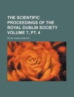 The Scientific Proceedings of the Royal Dublin Society Volume 7, PT. 4 di Royal Dublin Society edito da Rarebooksclub.com