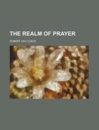 The Realm Of Prayer di Robert Hay Coats edito da Rarebooksclub.com