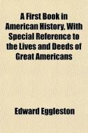 A First Book In American History, With S di Edward Eggleston edito da General Books