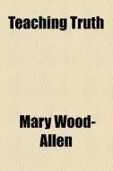 Teaching Truth di Mary Wood-allen edito da General Books Llc