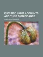 Electric Light Accounts And Their Signif di Henry Moore Edwards edito da Rarebooksclub.com