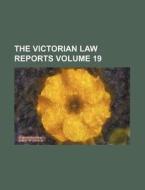 The Victorian Law Reports Volume 19 di Books Group edito da Rarebooksclub.com