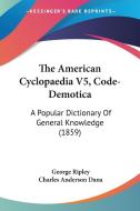 The American Cyclopaedia V5, Code-Demotica: A Popular Dictionary of General Knowledge (1859) edito da Kessinger Publishing