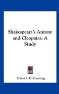 Shakespeare's Antony and Cleopatra: A Study di Albert Stratford George Canning edito da Kessinger Publishing