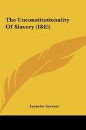 The Unconstitutionality of Slavery (1845) di Lysander Spooner edito da Kessinger Publishing