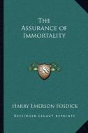 The Assurance of Immortality di Harry Emerson Fosdick edito da Kessinger Publishing