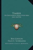 Timber: Or Discoveries Made Upon Men and Matter di Ben Jonson edito da Kessinger Publishing
