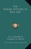 The Selkirk Settlers in Real Life di R. G. Macbeth edito da Kessinger Publishing