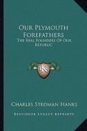 Our Plymouth Forefathers: The Real Founders of Our Republic di Charles Stedman Hanks edito da Kessinger Publishing