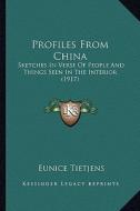 Profiles from China: Sketches in Verse of People and Things Seen in the Interior Sketches in Verse of People and Things Seen in the Interio di Eunice Tietjens edito da Kessinger Publishing