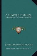 A Summer Hymnal: A Romance of Tennessee (1901) di John Trotwood Moore edito da Kessinger Publishing
