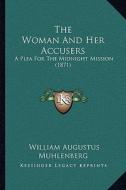 The Woman and Her Accusers: A Plea for the Midnight Mission (1871) di William Augustus Muhlenberg edito da Kessinger Publishing