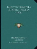 Bisected Trimeters in Attic Tragedy (1906) di Thomas Dwight Goodell edito da Kessinger Publishing