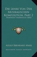 Die Lehre Von Der Musikalischen Komposition, Part 2: Praktisch Theoretisch (1842) di Adolf Bernhard Marx edito da Kessinger Publishing
