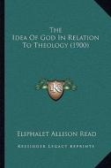 The Idea of God in Relation to Theology (1900) di Eliphalet Allison Read edito da Kessinger Publishing