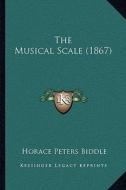 The Musical Scale (1867) di Horace Peters Biddle edito da Kessinger Publishing