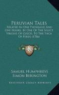 Peruvian Tales: Related in One Thousand and One Hours, by One of the Select Virgins of Cusco, to the Ynca of Perus (1786) di Simon Berington, T. Smollett edito da Kessinger Publishing