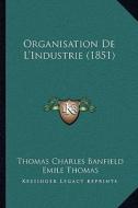 Organisation de L'Industrie (1851) di Thomas Charles Banfield edito da Kessinger Publishing