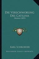 Die Verschworung Des Catilina: Drama (1855) di Karl Schroeder edito da Kessinger Publishing