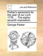 Parker's Ephemeris For The Year Of Our Lord 1776. ... The Eighty-seventh Impression di George Parker edito da Gale Ecco, Print Editions
