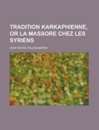 Tradition Karkaphienne, or La Massore Chez Les Syriens di Jean Pierre Paulin Martin edito da Rarebooksclub.com