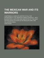 The Mexican War And Its Warriors; Comprising A Complete History Of All The Operations Of The American Armies In Mexico - With Biographical Sketches An di United States Congress Senate, John Frost edito da Rarebooksclub.com