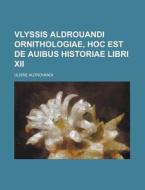 Vlyssis Aldrouandi Ornithologiae, Hoc Est De Auibus Historiae Libri Xii di U S Government, Ulisse Aldrovandi edito da Rarebooksclub.com