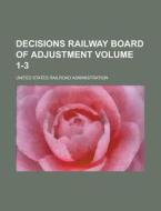 Decisions Railway Board of Adjustment Volume 1-3 di United States Administration edito da Rarebooksclub.com