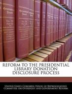 Reform To The Presidential Library Donation Disclosure Process edito da Bibliogov
