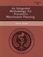 An Integrated Methodology For Preventive Maintenance Planning. di Sabrina Jill Goodman, Hazem Smadi edito da Proquest, Umi Dissertation Publishing