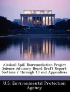 Alaskoil Spill Bioremediation Project Science Advisory Board Draft Report Sections 7 Through 13 And Appendices edito da Bibliogov