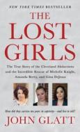 The Lost Girls: The True Story of the Cleveland Abductions and the Incredible Rescue of Michelle Knight, Amanda Berry, a di John Glatt edito da ST MARTINS PR