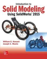 Introduction to Solid Modeling Using Solidworks 2015 di Howard William Musto Joseph, Joseph Musto edito da MCGRAW HILL BOOK CO