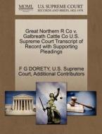 Great Northern R Co V. Galbreath Cattle Co U.s. Supreme Court Transcript Of Record With Supporting Pleadings di F G Dorety, Additional Contributors edito da Gale Ecco, U.s. Supreme Court Records