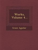 Works, Volume 4... di Grace Aguilar edito da Saraswati Press