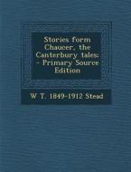 Stories Form Chaucer, the Canterbury Tales; di W. T. 1849-1912 Stead edito da Nabu Press