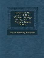 History of the Town of New Windsor, Orange County, N.Y. di Edward Manning Ruttenber edito da Nabu Press