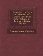 Guida Per La Citta Di Venezia: All' Amico Delle Belle Arti, Volume 2 di Giannantonio Moschini edito da Nabu Press