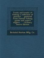 Tricks and Knacks of Fishing; A Collection of Pointers ... Gathered from Famous Fishing Guides and Expert Anglers .. di Britstol Horton Mfg Co edito da Nabu Press