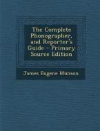 The Complete Phonographer, and Reporter's Guide di James Eugene Munson edito da Nabu Press
