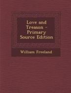 Love and Treason di William Freeland edito da Nabu Press