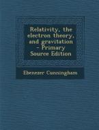 Relativity, the Electron Theory, and Gravitation di Ebenezer Cunningham edito da Nabu Press