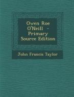 Owen Roe O'Neill - Primary Source Edition di John Francis Taylor edito da Nabu Press
