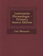 Lateinische Phraseologie - Primary Source Edition di Carl Meissner edito da Nabu Press