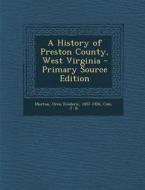 A History of Preston County West Virginia, Volume II di Oren Frederic Morton, J. R. Cole edito da Nabu Press