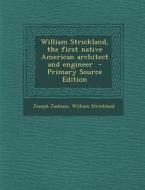 William Strickland, the First Native American Architect and Engineer - Primary Source Edition di Joseph Jackson, William Strickland edito da Nabu Press